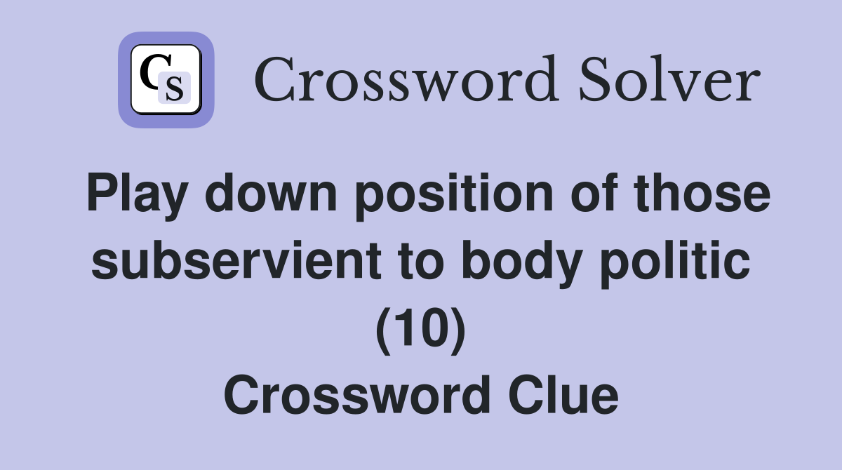 Play down position of those subservient to body politic (10) Crossword Clue