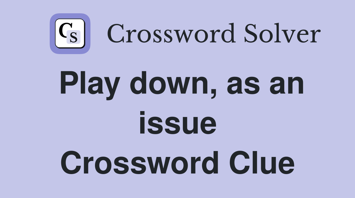 Play down, as an issue Crossword Clue