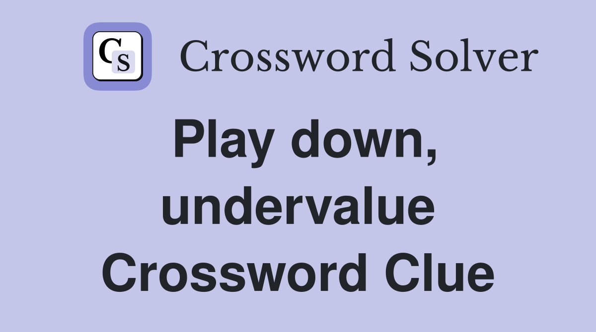 Play down, undervalue Crossword Clue