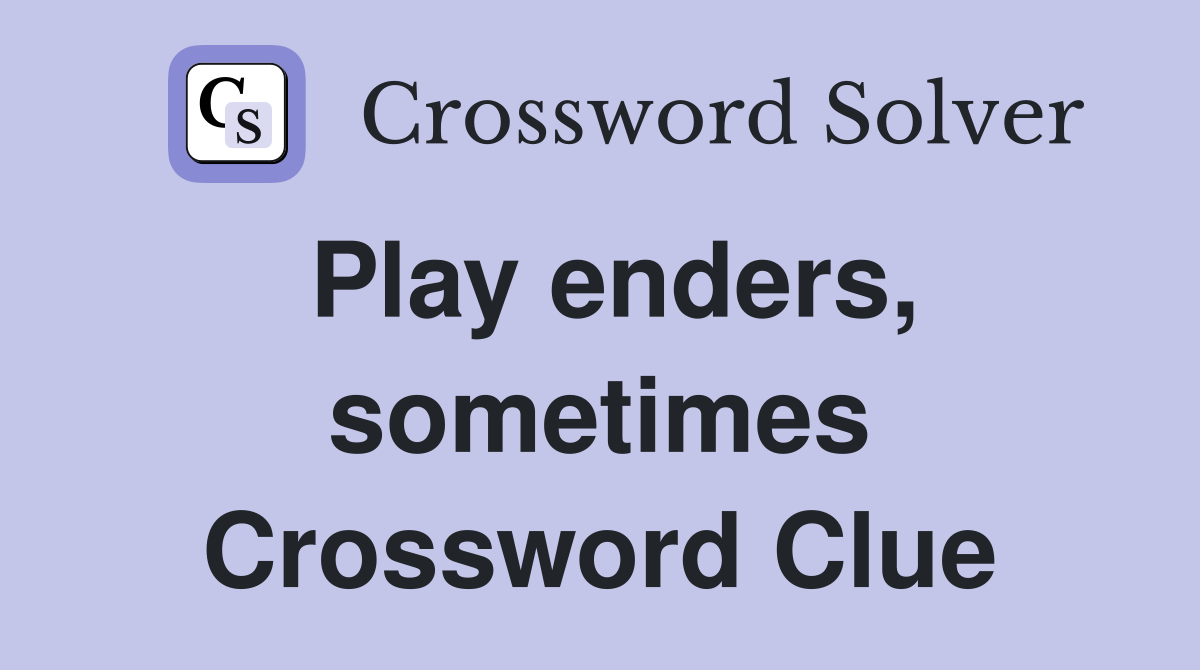 Play enders, sometimes Crossword Clue