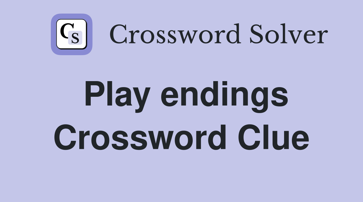 Play endings Crossword Clue