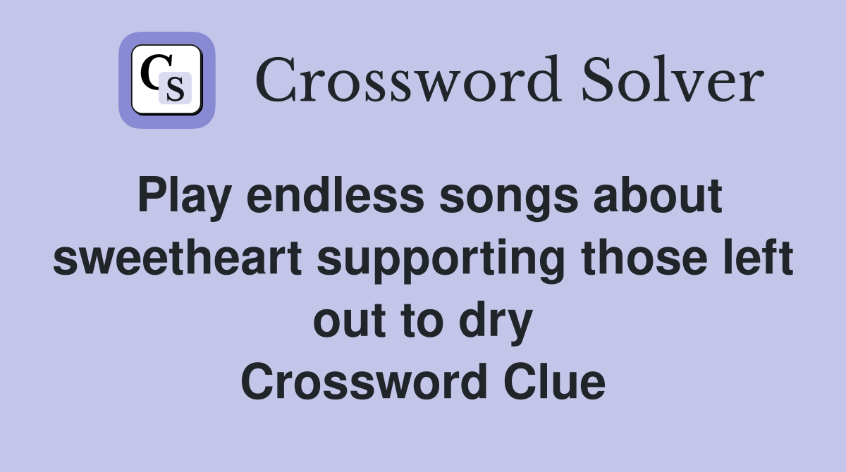 Play endless songs about sweetheart supporting those left out to dry Crossword Clue