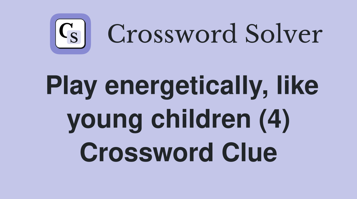 Play energetically, like young children (4) Crossword Clue