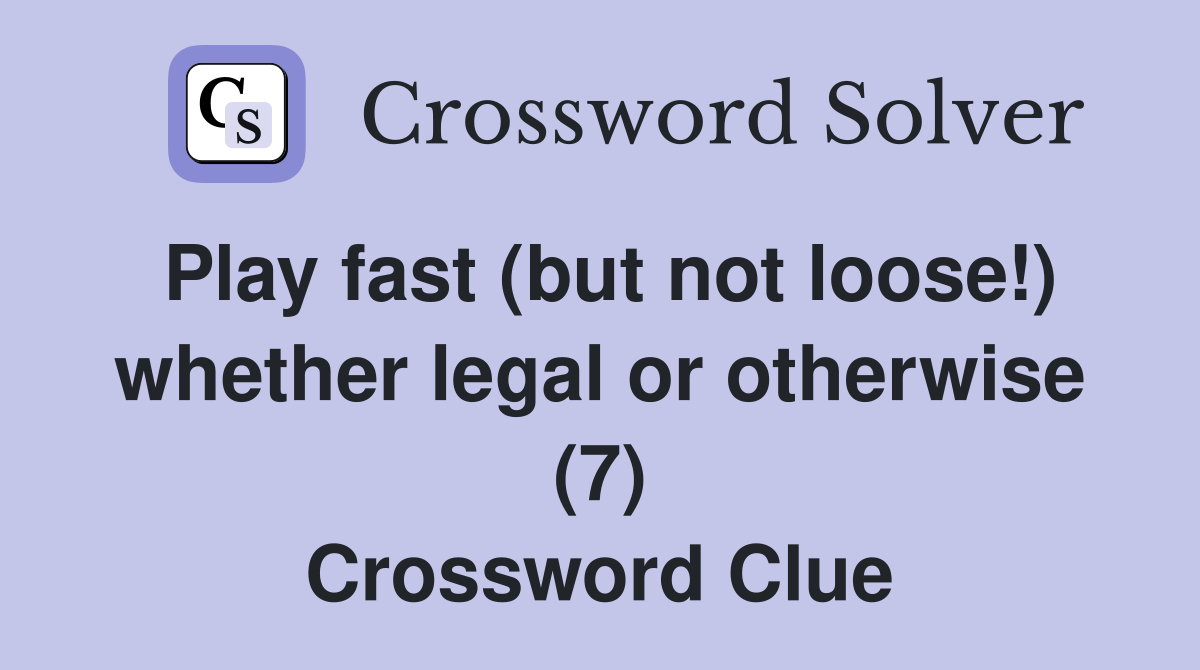 Play fast (but not loose!) whether legal or otherwise (7) Crossword Clue