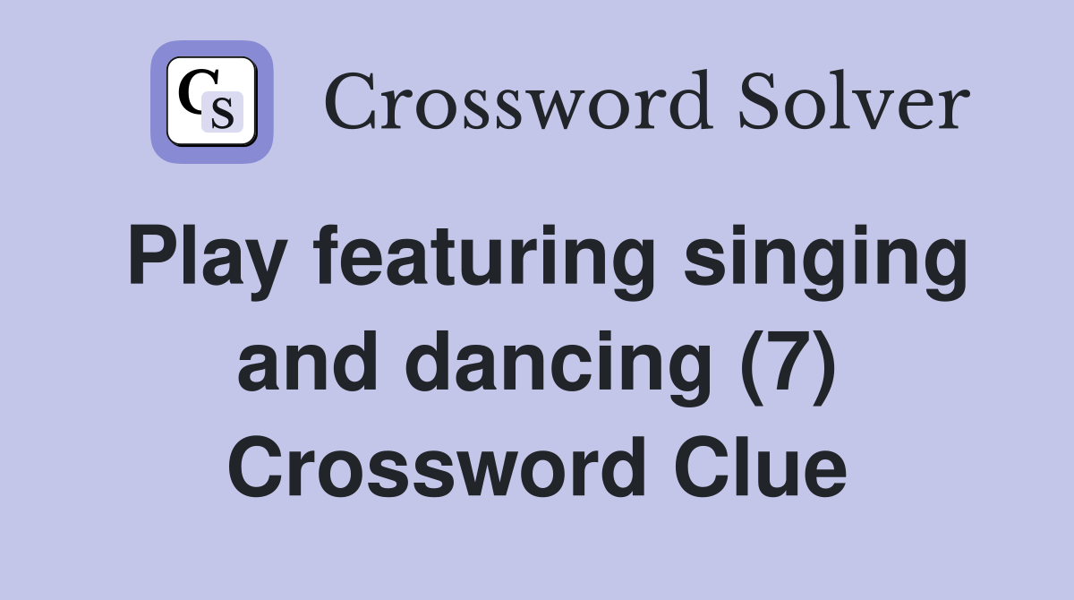 Play featuring singing and dancing (7) Crossword Clue