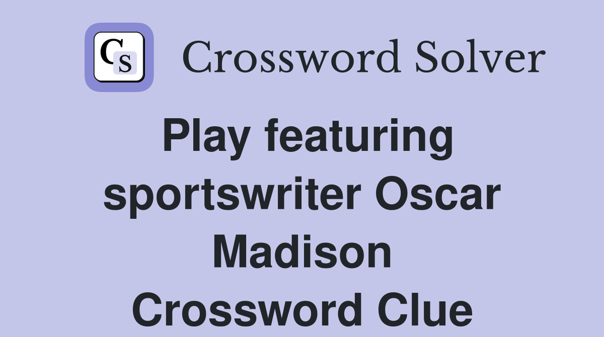 Play featuring sportswriter Oscar Madison Crossword Clue