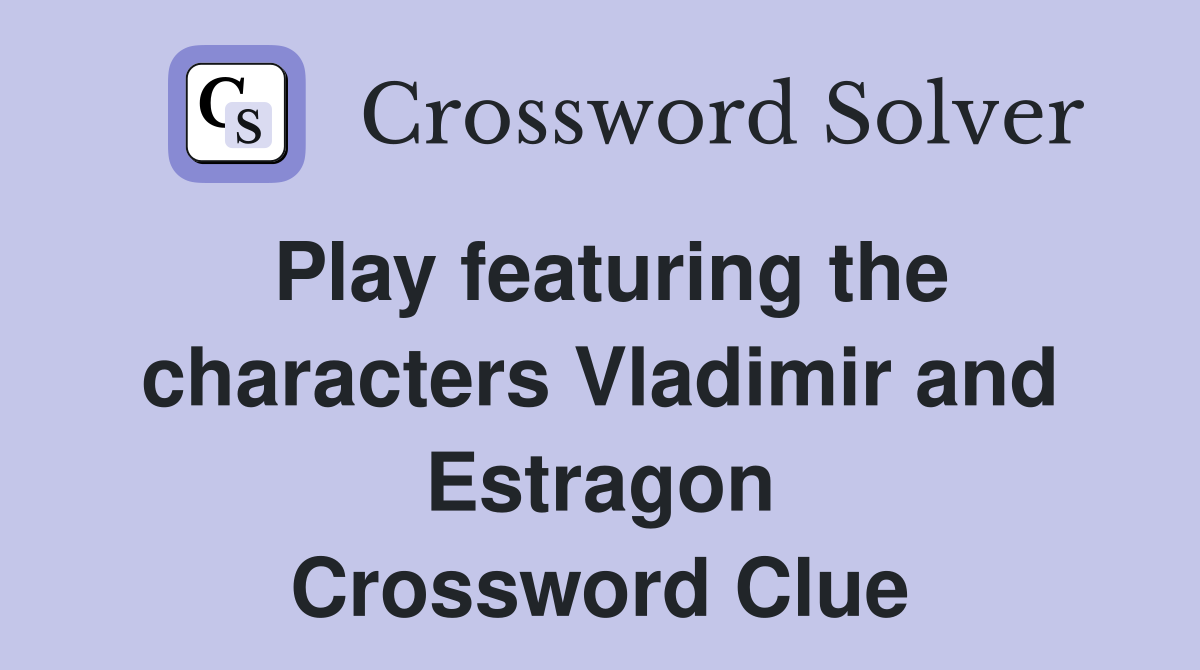 Play featuring the characters Vladimir and Estragon Crossword Clue