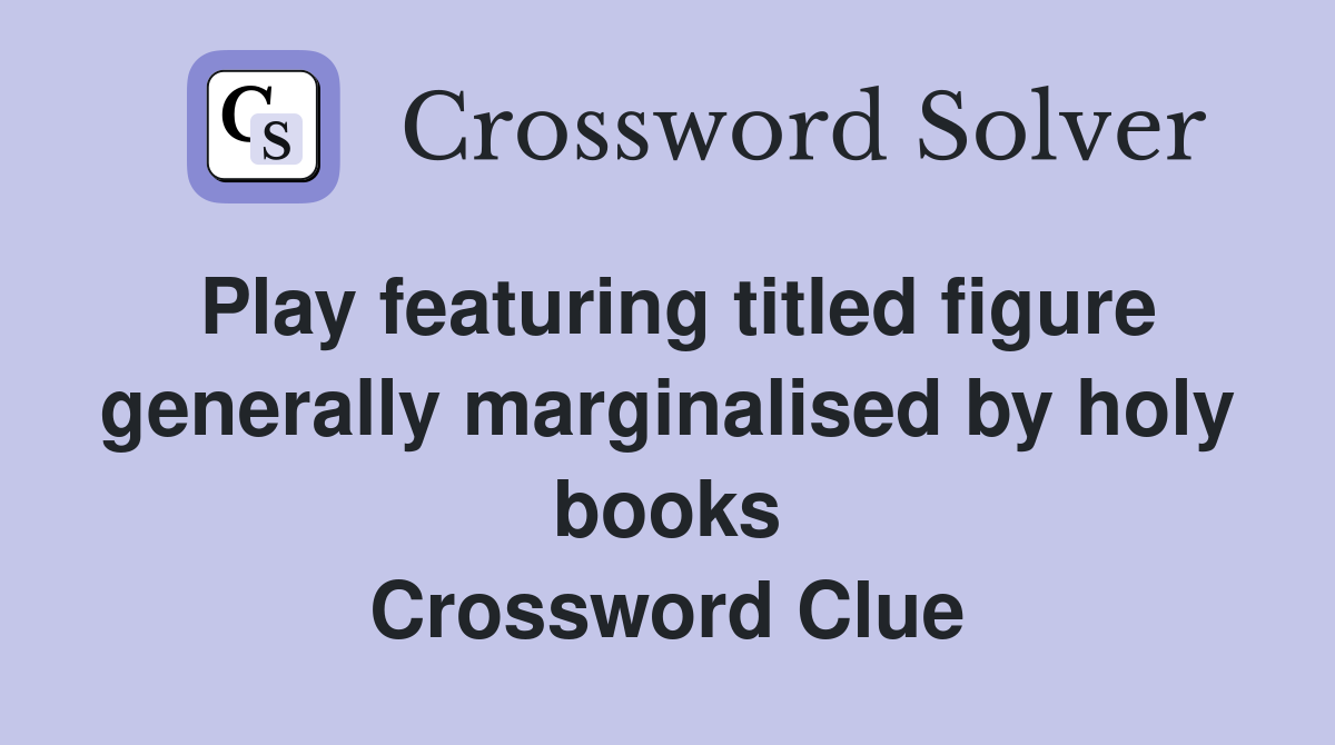 Play featuring titled figure generally marginalised by holy books Crossword Clue