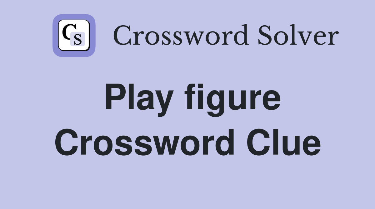 Play figure Crossword Clue