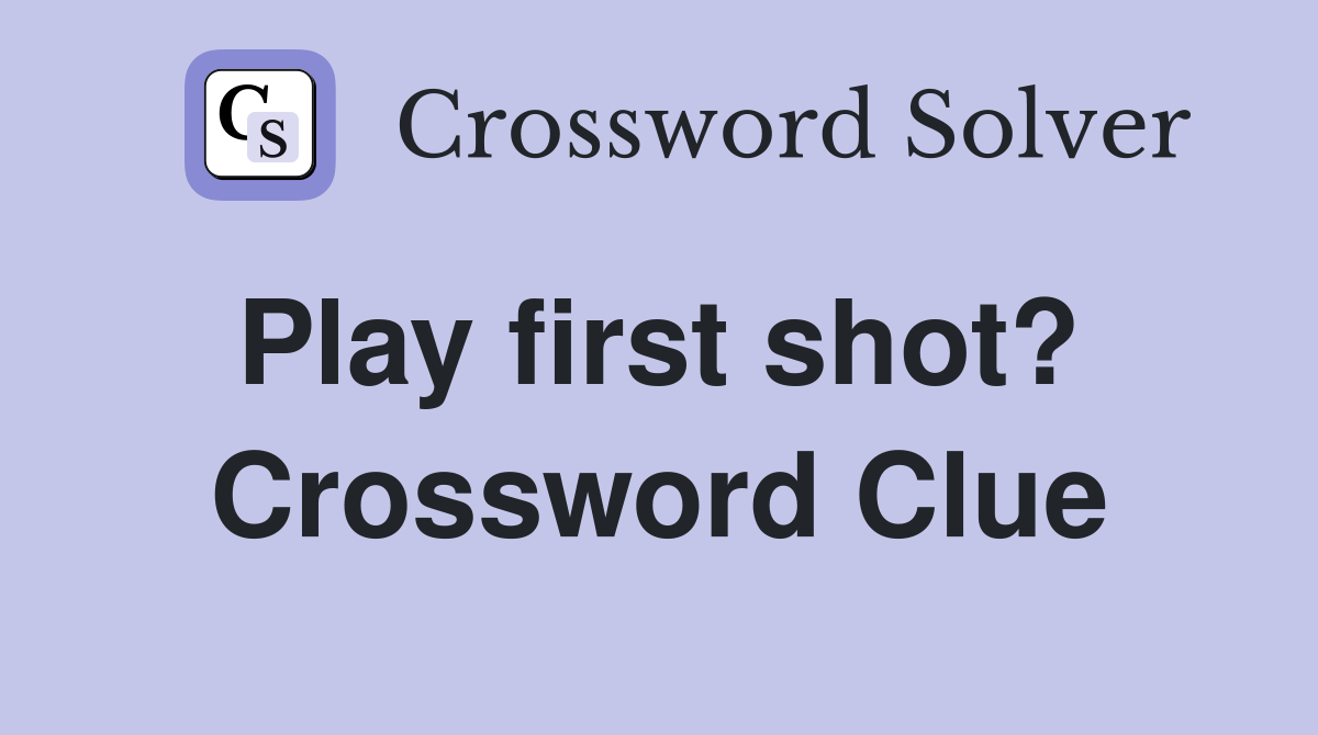 Play first shot?  Crossword Clue