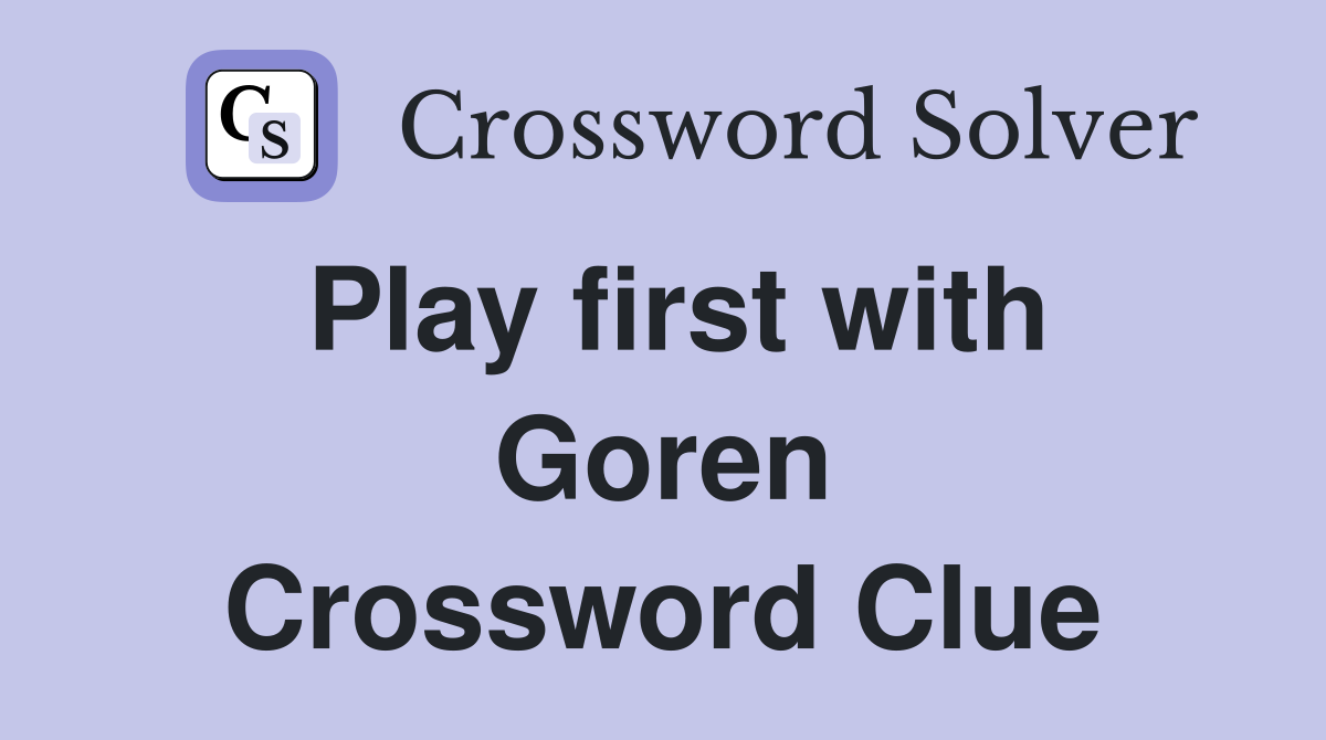 Play first with Goren Crossword Clue