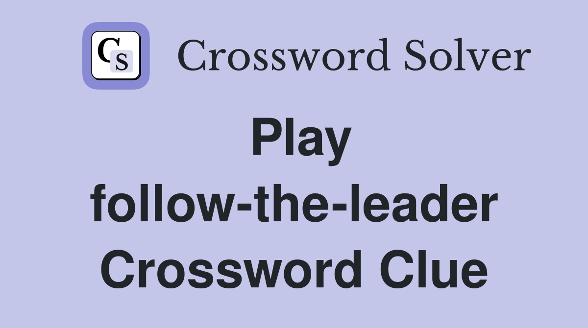 Play follow-the-leader Crossword Clue