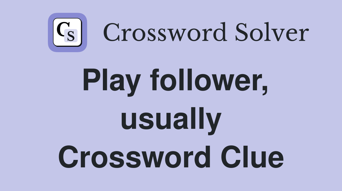 Play follower, usually Crossword Clue
