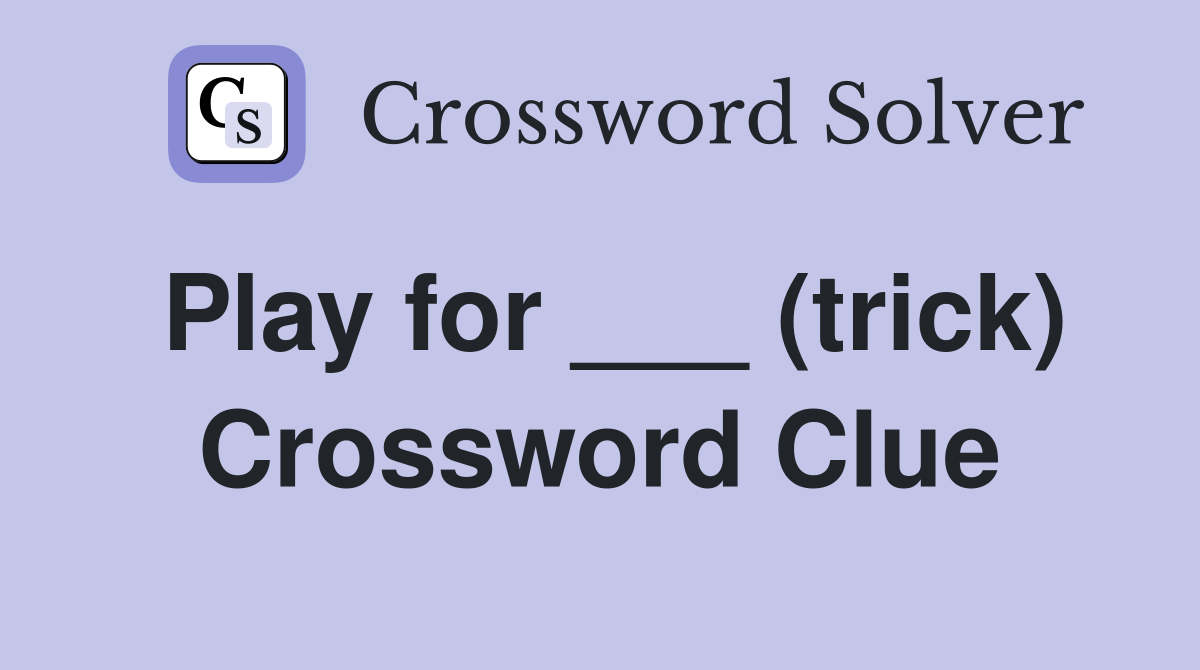Play for ___ (trick) Crossword Clue