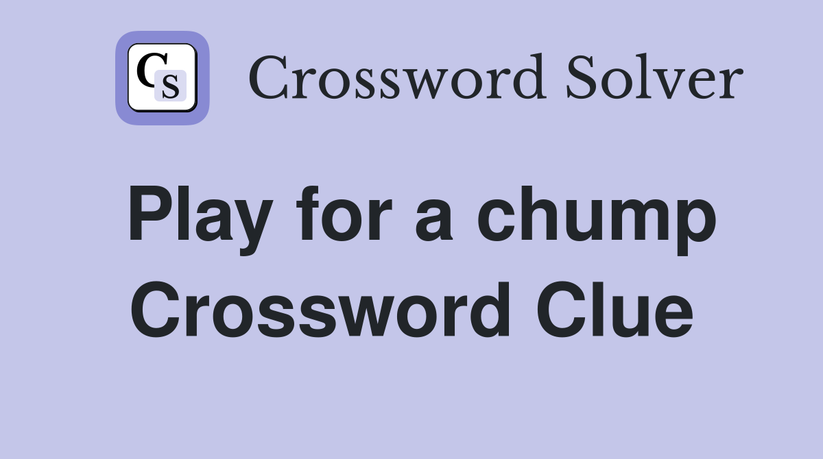 Play for a chump Crossword Clue