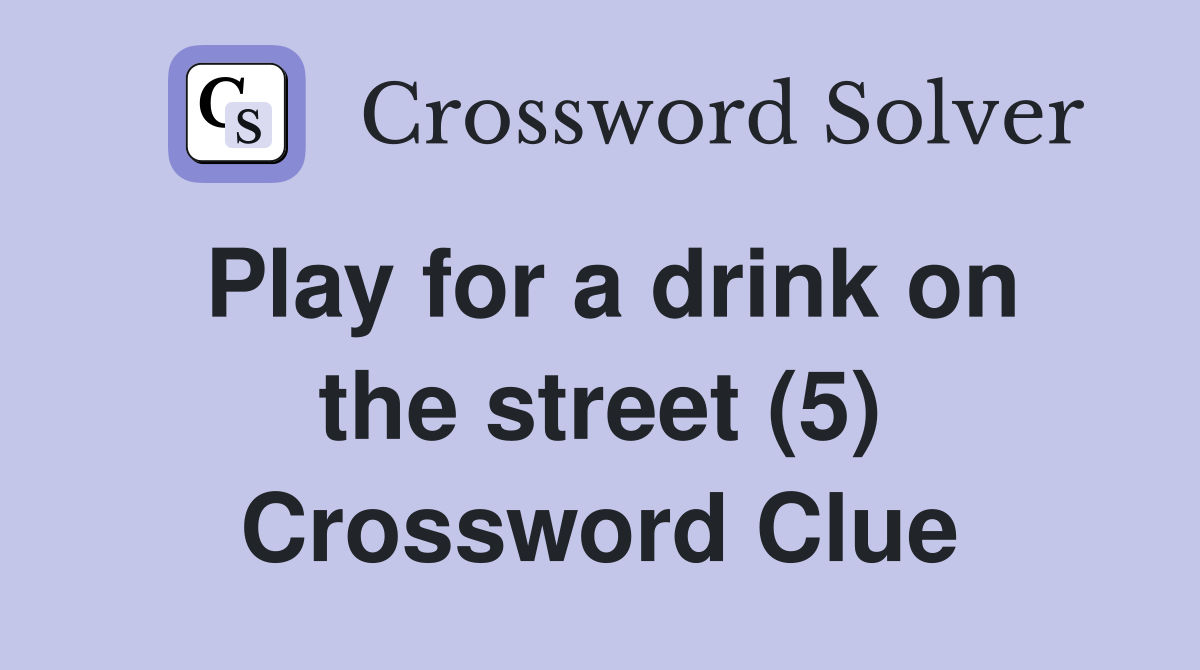 Play for a drink on the street (5) Crossword Clue