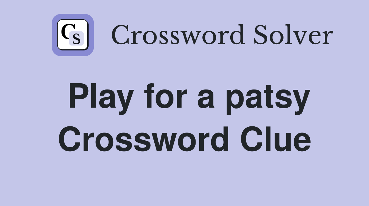 Play for a patsy Crossword Clue