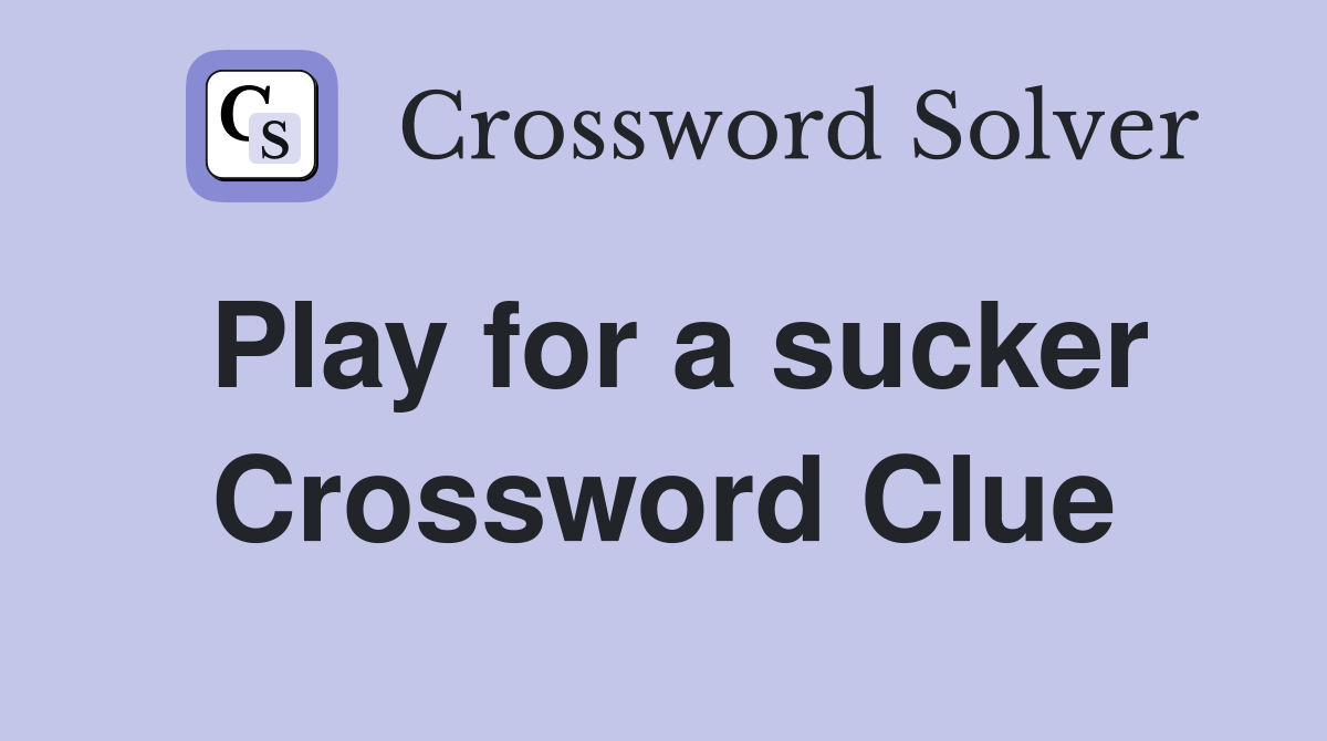 Play for a sucker Crossword Clue
