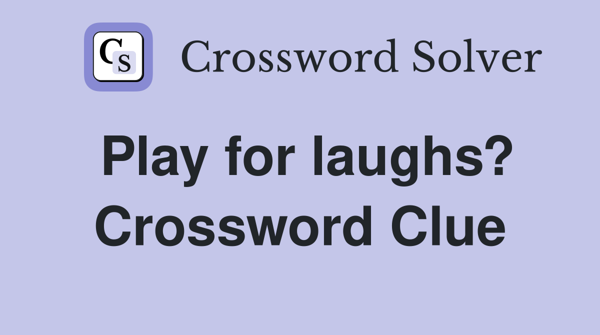 Play for laughs? Crossword Clue