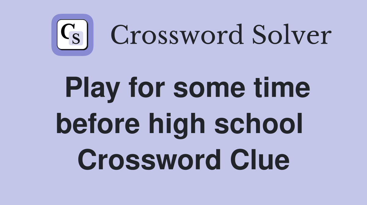 Play for some time before high school  Crossword Clue