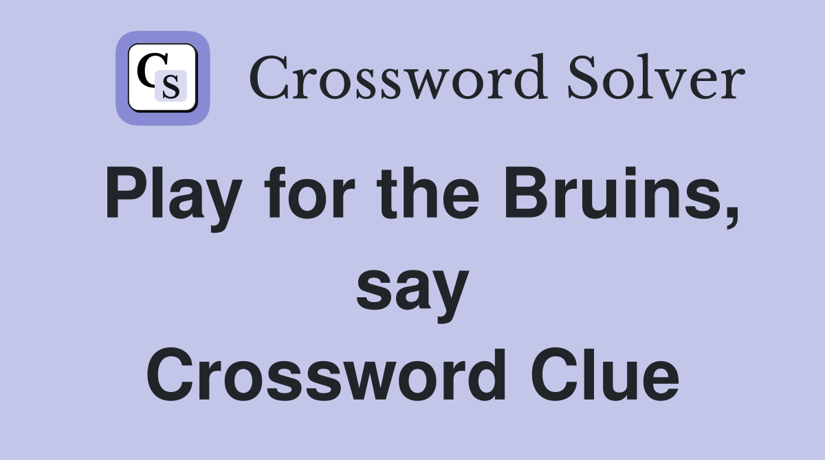 Play for the Bruins, say Crossword Clue