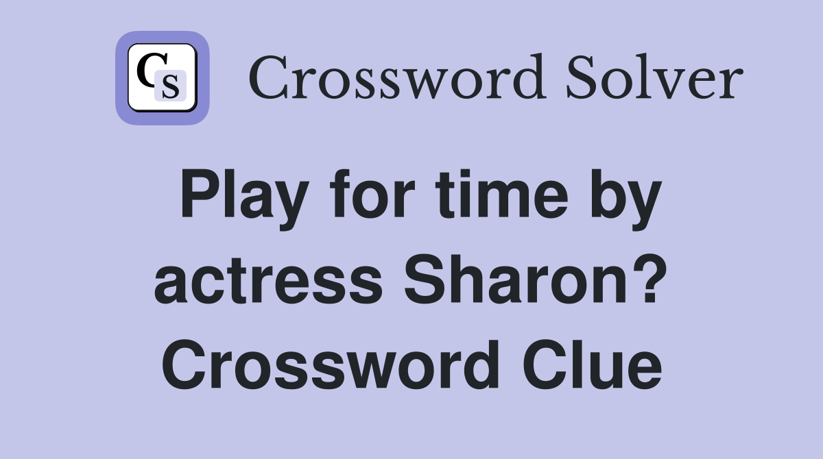 Play for time by actress Sharon? Crossword Clue