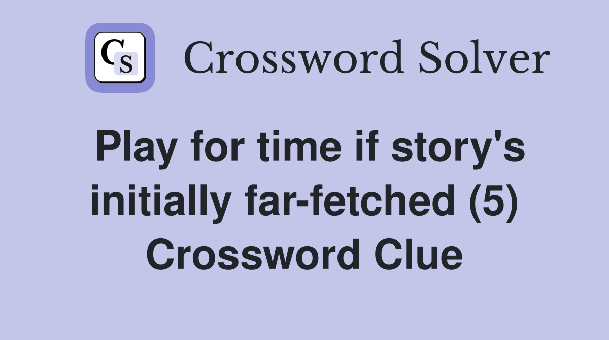 Play for time if story's initially far-fetched (5) Crossword Clue