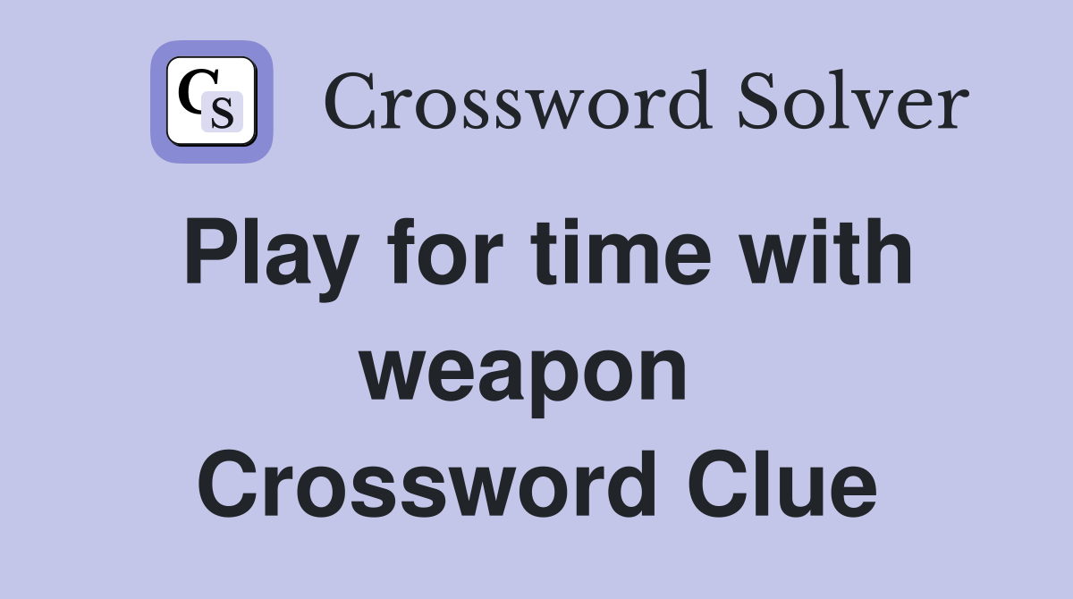 Play for time with weapon  Crossword Clue