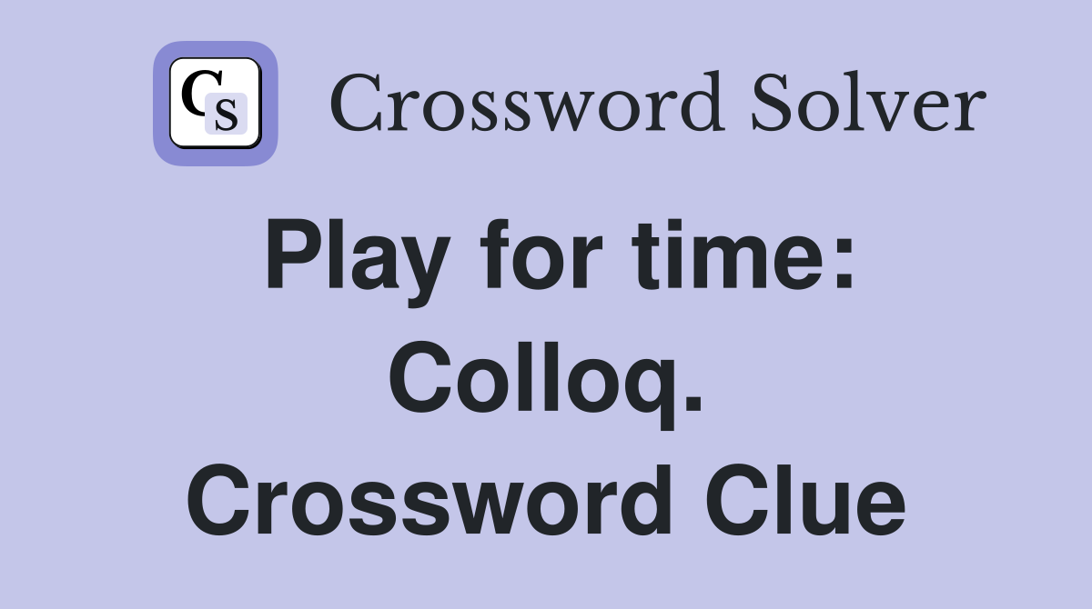 Play for time: Colloq. Crossword Clue