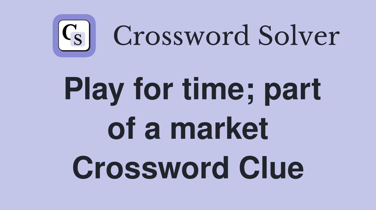 Play for time; part of a market Crossword Clue