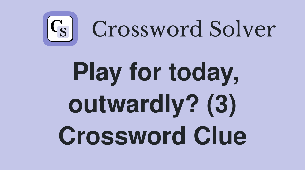 Play for today, outwardly? (3) Crossword Clue