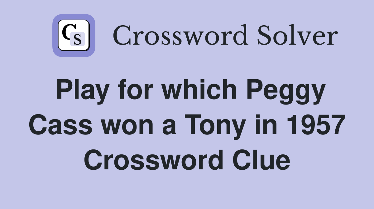 Play for which Peggy Cass won a Tony in 1957 Crossword Clue