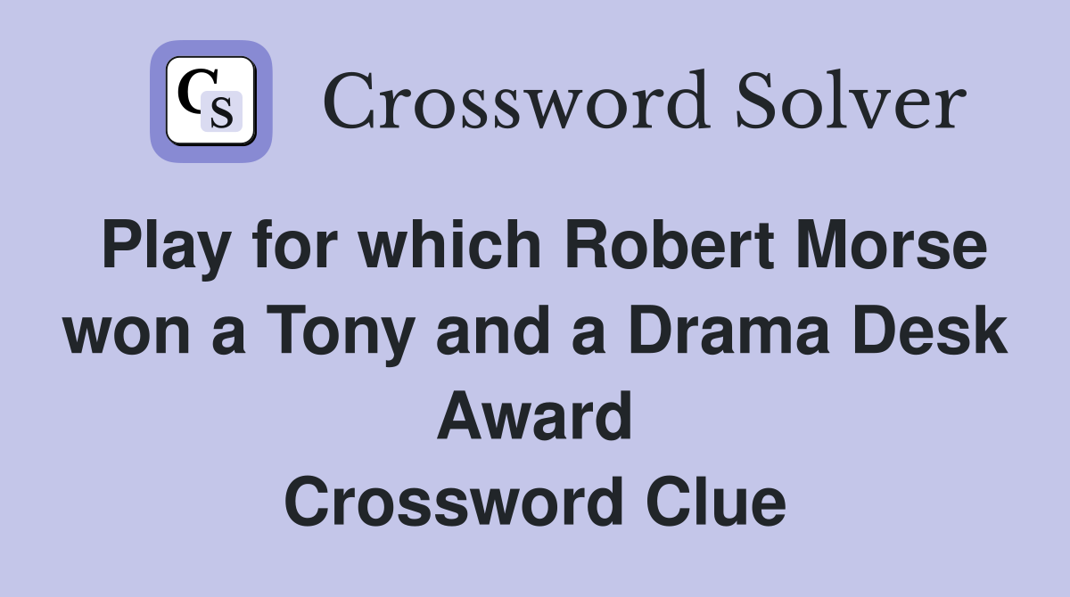 Play for which Robert Morse won a Tony and a Drama Desk Award Crossword Clue
