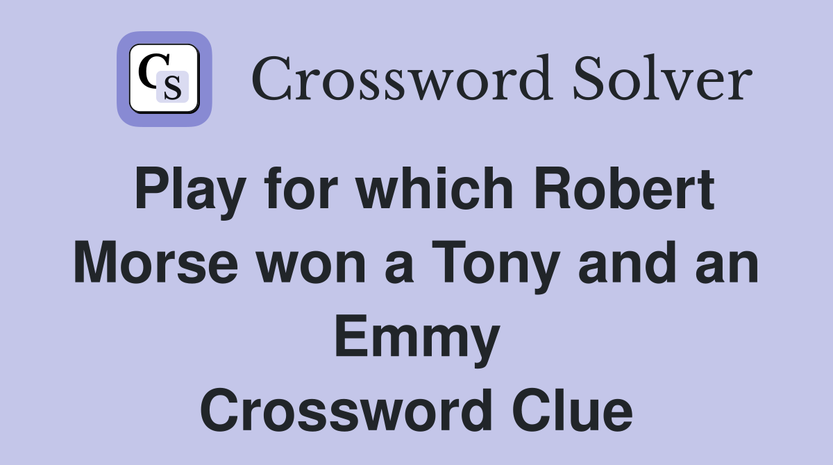 Play for which Robert Morse won a Tony and an Emmy Crossword Clue