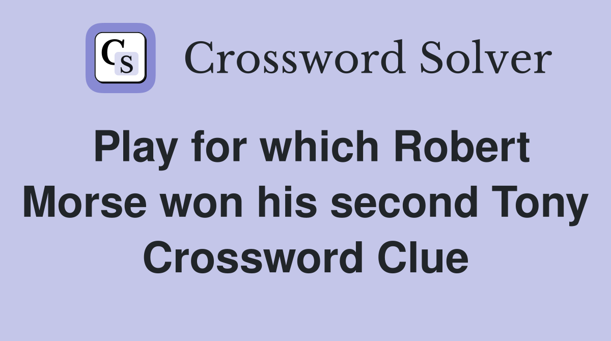Play for which Robert Morse won his second Tony Crossword Clue