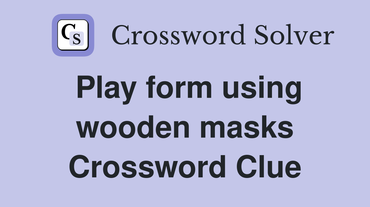 Play form using wooden masks Crossword Clue