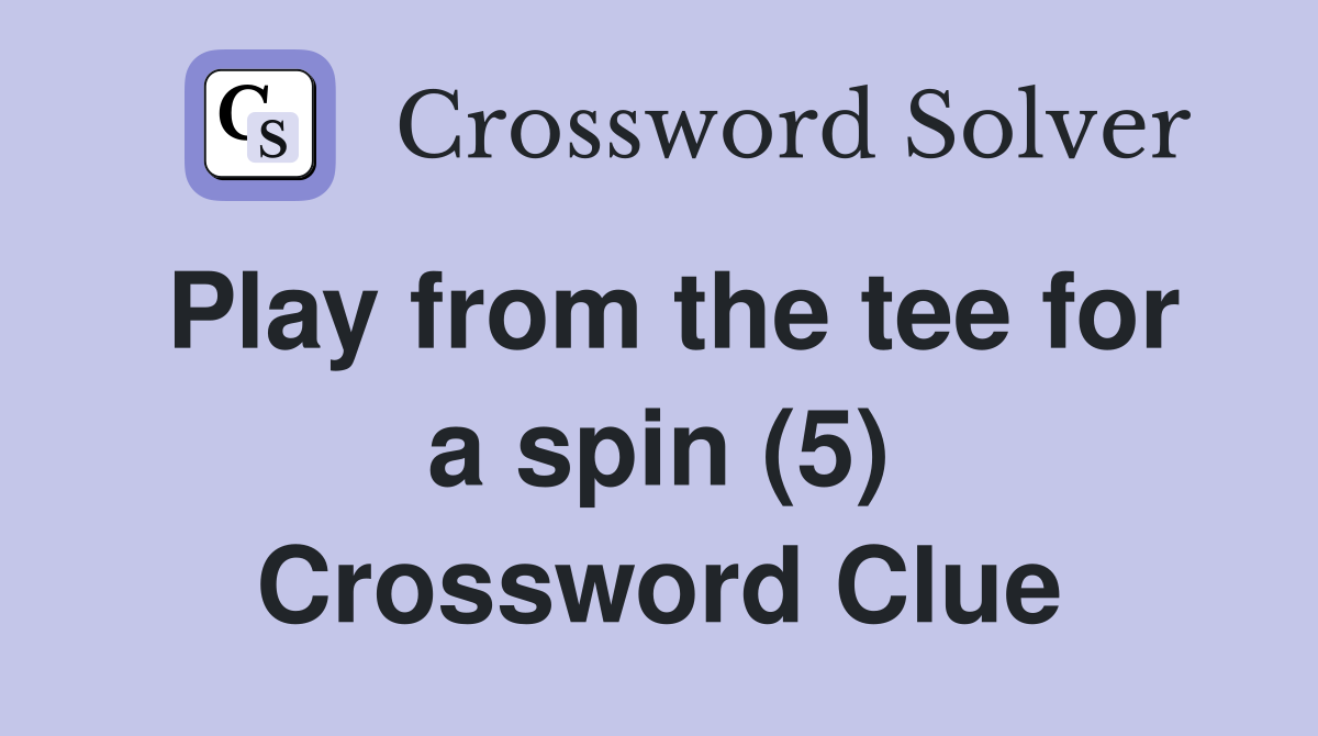 Play from the tee for a spin (5) Crossword Clue