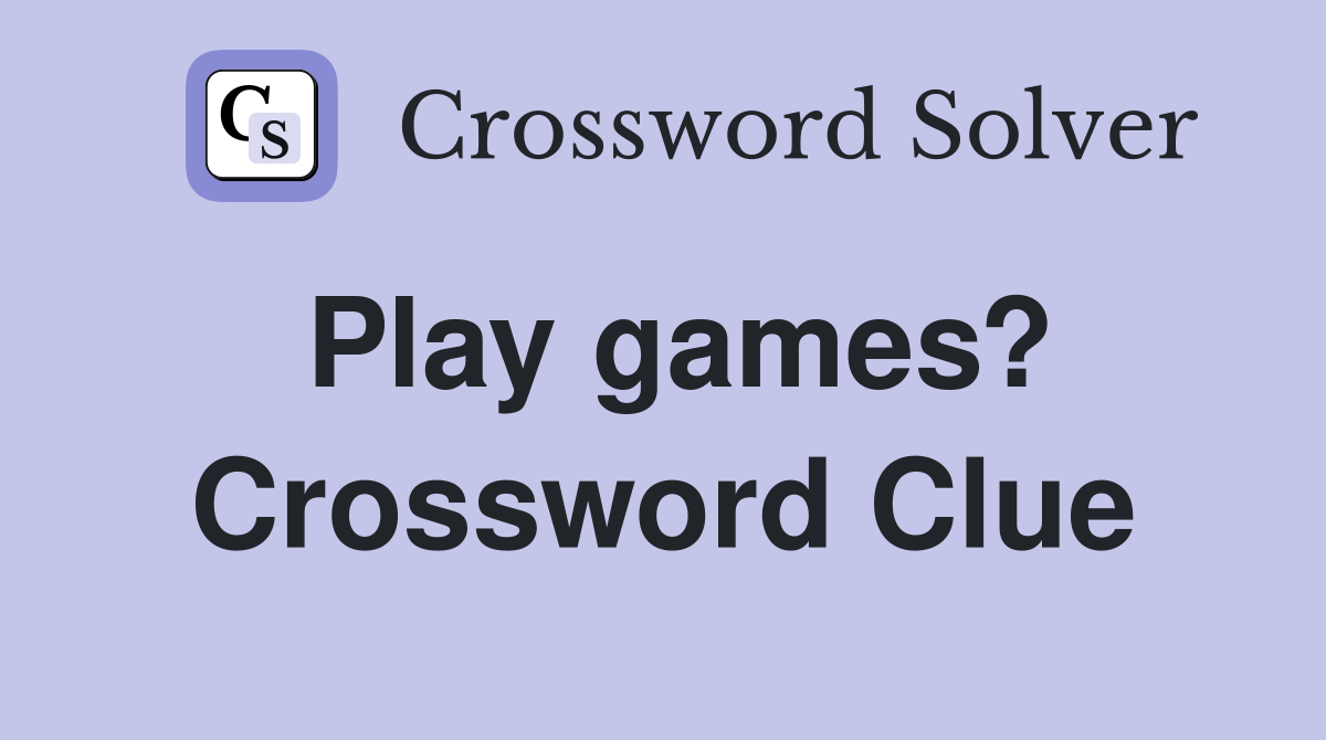 Play games? Crossword Clue