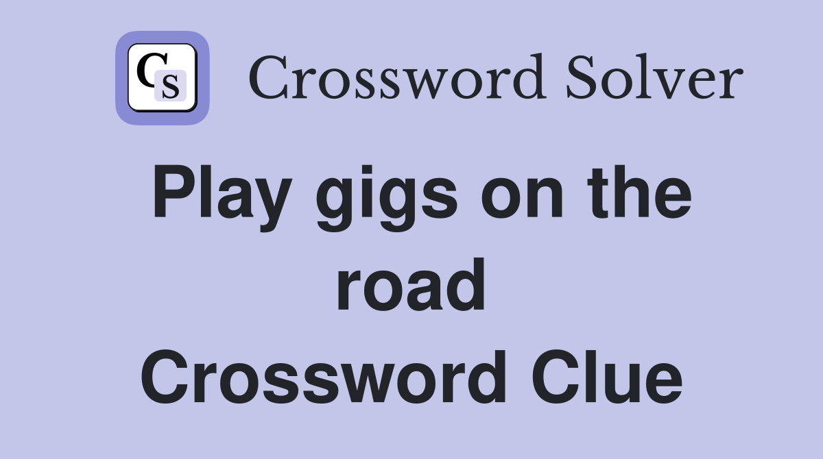 Play gigs on the road Crossword Clue