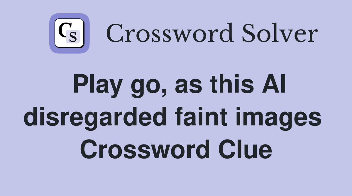 Play go, as this AI disregarded faint images  Crossword Clue