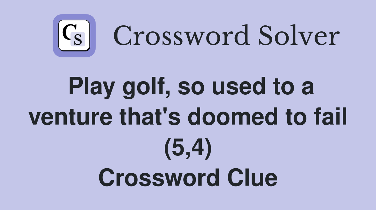 Play golf, so used to a venture that's doomed to fail (5,4) Crossword Clue