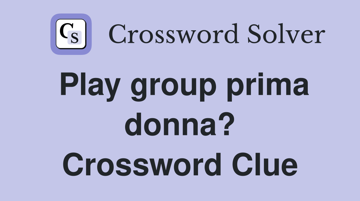 Play group prima donna? Crossword Clue