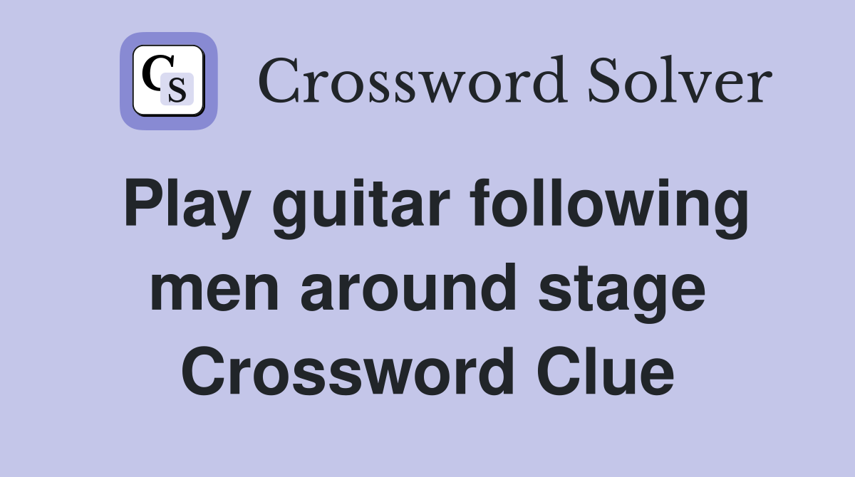 Play guitar following men around stage Crossword Clue