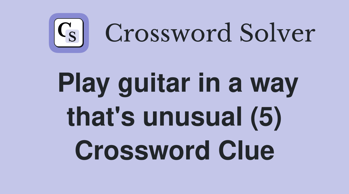 Play guitar in a way that's unusual (5) Crossword Clue