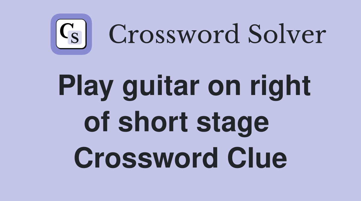 Play guitar on right of short stage  Crossword Clue