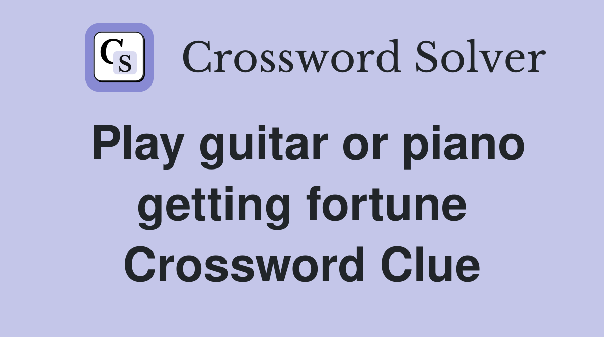 Play guitar or piano getting fortune Crossword Clue