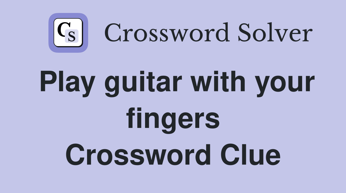 Play guitar with your fingers Crossword Clue