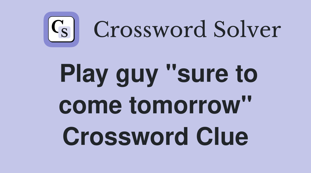 Play guy ''sure to come tomorrow'' Crossword Clue