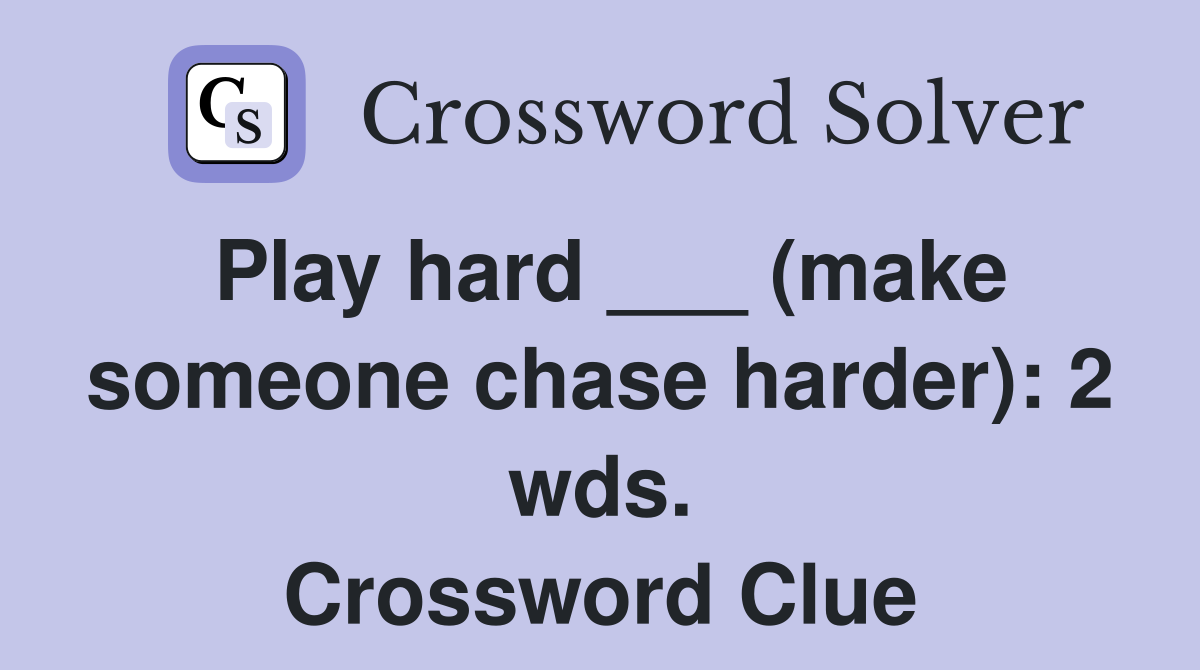 Play hard ___ (make someone chase harder): 2 wds. Crossword Clue