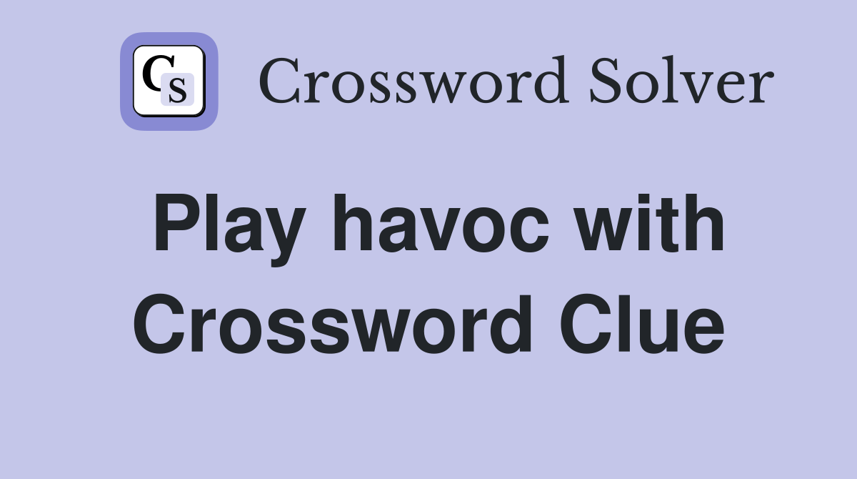 Play havoc with Crossword Clue